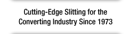 Cutting-Edge Slitting for the Converting Industry Since 1973
