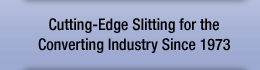 Cutting-Edge Slitting for the Converting Industry Since 1973